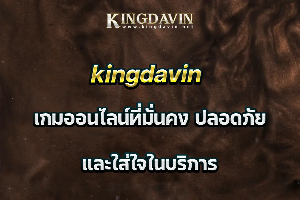 kingdavin เกมออนไลน์ที่มั่นคง ปลอดภัย และใส่ใจในบริการ