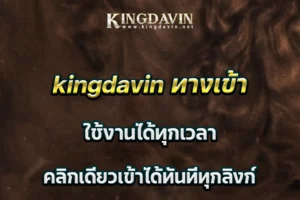 kingdavin ทางเข้า ใช้งานได้ทุกเวลา คลิกเดียวเข้าได้ทันทีทุกลิงก์