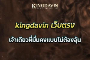 kingdavin เว็บตรง เจ้าเดียวที่มั่นคงแบบไม่ต้องลุ้น